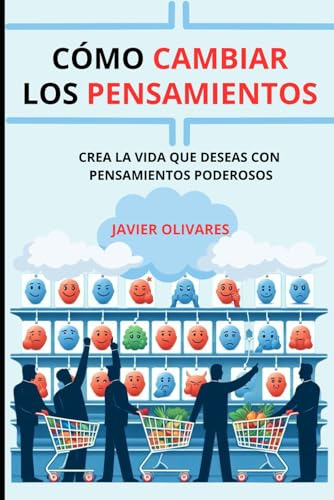 Cómo Cambiar los Pensamientos: Crea la Vida que Deseas con Pensamientos Poderosos
