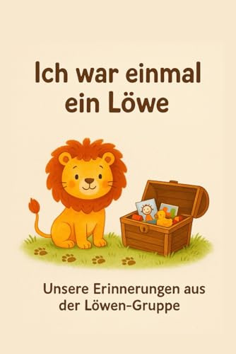 Ich war einmal ein Löwe: Unsere schönsten Kita-Momente für immer festgehalten – ein Gruppenbuch voller Erinnerungen (Unsere Kita-Zeit)