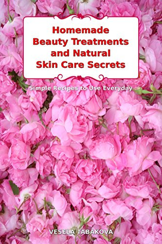 Homemade Beauty Treatments and Natural Skin Care Secrets: Simple Recipes to Use Everyday: Organic Beauty on a Budget (Herbal and Natural Remedies for Healthy Skin Care) (English Edition)
