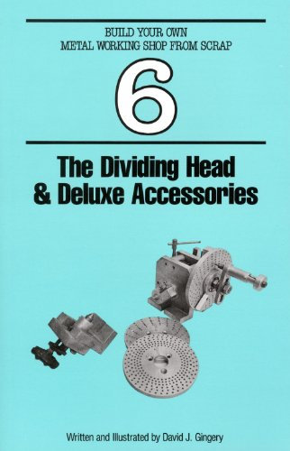 The Dividing Head & Deluxe Accessories (Build Your Own Metal Working Shop From Scrap Serie Book 6)