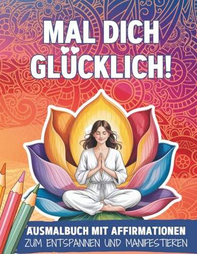 Mal dich glücklich: Malbuch für Frauen mit 33 traumhaften Mandalas, Mustern, Illustrationen und Affirmationen zum Ausmalen: A4 Ausmalbuch Malbuch Entspannung Erwachsene, Stressabbau, Achtsamkeit.