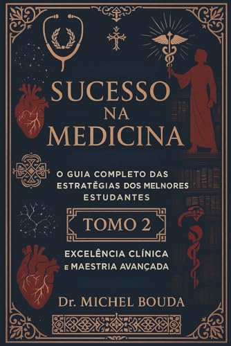 Sucesso na Medicina: O Guia Completo das Estratégias dos Melhores Estudantes Volume 2: Técnicas Avançadas e Excelência Clínica: Do Internato à Excelência: Estratégias para Liderança Médica