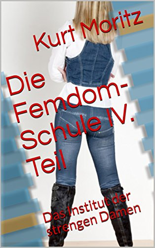 Die Femdom-Schule IV. Teil: Das Institut der strengen Damen