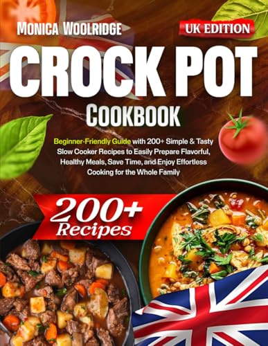 Crock Pot Cookbook: Beginner-Friendly Guide with 200+ Simple & Tasty Slow Cooker Recipes to Easily Prepare Flavorful, Healthy Meals, Save Time, and Enjoy Effortless Cooking for the Whole Family