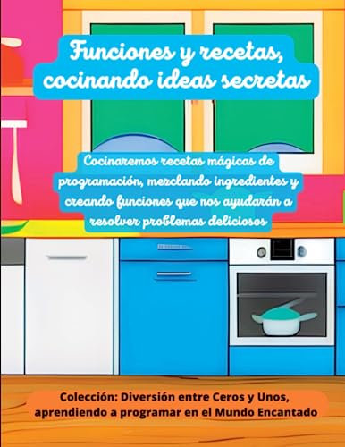 Funciones y Recetas, cocinando ideas secretas: Cocinaremos recetas mágicas de programación, mezclando ingredientes y creando funciones que nos ... a programar en el Mundo Encantado)