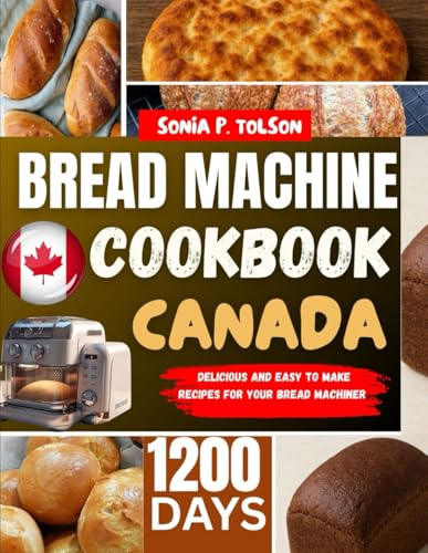 BREAD MACHINE COOKBOOK CANADA: Delicious & Easy-to-Make Recipes with Canadian Ingredients, Regional Flavors, and Healthy Alternatives for Every Occasion
