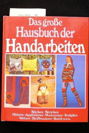 Das große Hausbuch der Handarbeiten. Sticken-Stricken-Häkeln-Applitieren-Makramee-Knüpfen-Weben-Stoffmalerei-Batik- usw. o.A.