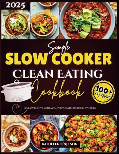 Simple Slow cooker Clean Eating COOKBOOK: 100 Easy Recipes with Meal Prep Strategies for Busy Cooks