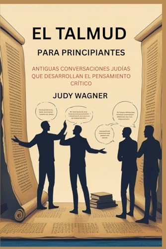 EL TALMUD PARA PRINCIPIANTES: ANTIGUAS CONVERSACIONES JUDÍAS QUE DESARROLLAN EL PENSAMIENTO CRÍTICO