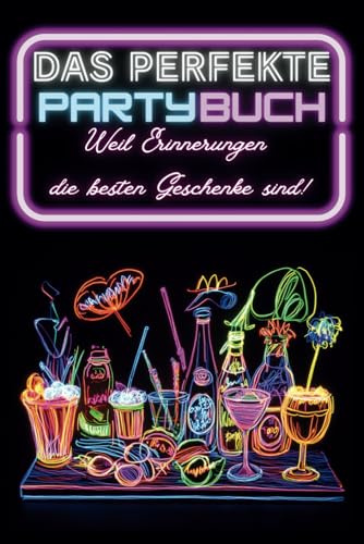 Das perfekte Partybuch - Weil Erinnerungen die besten Geschenke sind!: Verwandle deine Party in eine Geschichte, die du immer wieder erzählen kannst!