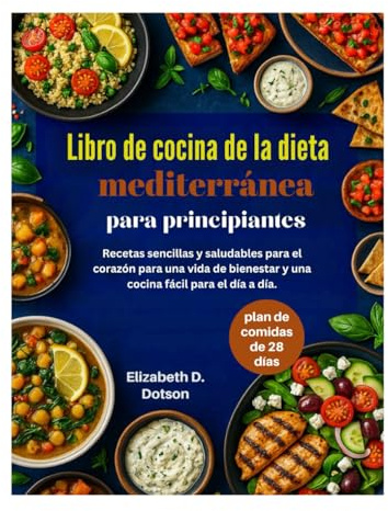 Libro de cocina de la dieta mediterránea para principiantes: Recetas sencillas y saludables para el corazón para una vida de bienestar y una cocina fácil para el día a día.