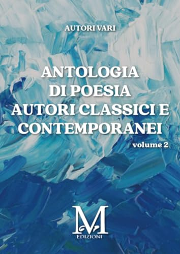 Antologia di Poesia Autori Classici e Contemporanei - Volume 2: Vol. 2