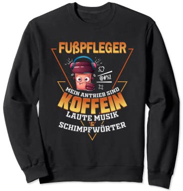 Fußpfleger Koffein laute Musik & Schimpfwörter Sweatshirt