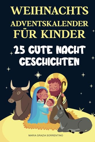 WEIHNACHTS-ADVENTSKALENDER FÜR CHRISTLICHE FAMILIENKINDER: 25 Gute-Nacht-Geschichten, Eine Reise für Kinder und Eltern in den Zauber der christlichen Geburt Christi