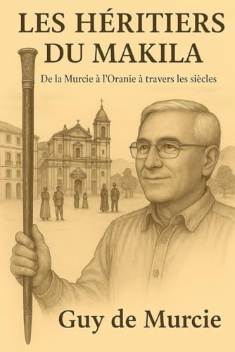 LES HERITIERS DU MAKILA: De la Murcie à l'Oranie à travers les siècles