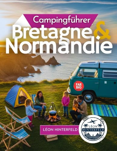 Campingführer Normandie und Bretagne 2026: Entdecken Sie die französische Küste mit dem Wohnmobil – mit malerischen Routen und Rezepten für das ultimative Roadtrip-Abenteuer.