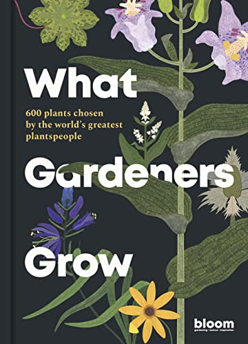 What Gardeners Grow: 600 plants chosen by the world's greatest plantspeople (Bloom)
