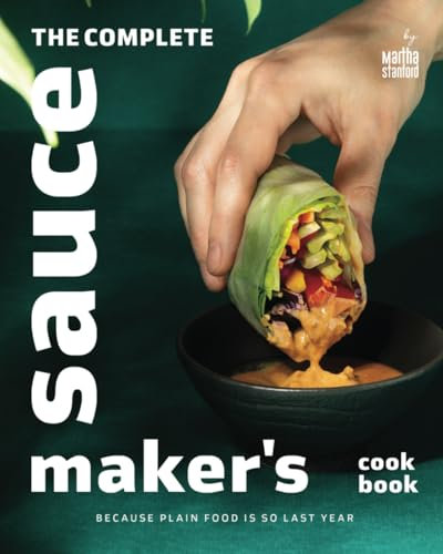 The Complete Sauce Maker's Cookbook: Because Plain Food is So Last Year