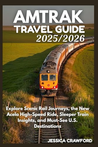 AMTRAK USA TRAVEL GUIDE 2025/2026: Explore Scenic Rail Journeys, the New Acela High-Speed Ride, Sleeper Train Insights, and Must-See U.S. Destinations.