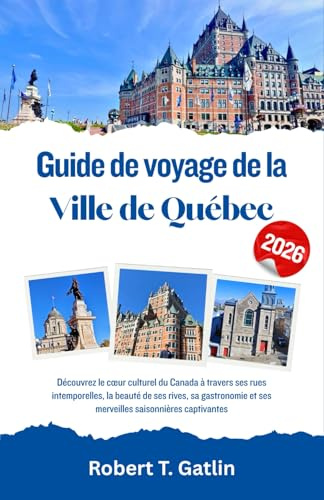 Guide de voyage de la ville de Québec 2026: Découvrez le cœur culturel du Canada à travers ses rues intemporelles, la beauté de ses rives, sa gastronomie et ses merveilles saisonnières captivantes