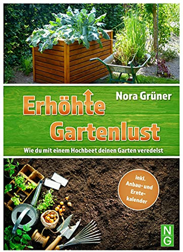 Hochbeet Buch: Erhöhte Gartenlust! Wie du mit einem Hochbeet deinen Garten veredelst: inkl. Anbau- und Erntekalender. Hochbeet planen, selber bauen und bepflanzen. (Permakultur, Selbstversorgung)