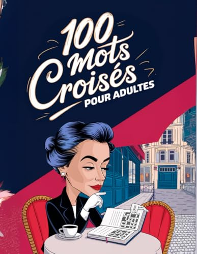 100 Mots Croisés pour Adultes: Éveillez votre esprit avec 100 grilles de mots croisés soigneusement élaborées pour les amateurs de la langue française.