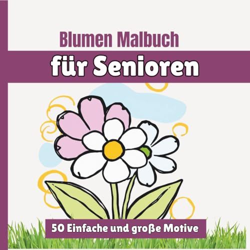 Blumen Malbuch für Senioren: 50 Einfache und große Motive