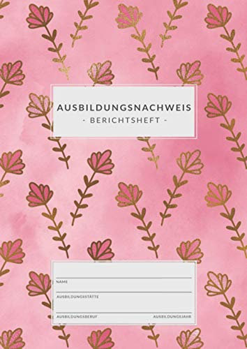 Ausbildungsnachweis • Berichtsheft: DIN A4 • 1 Woche = 1 Seite • 80 Seiten • Ausbildungsnachweisheft zum Eintragen von wöchentlichen Berichten • ... für Auszubildende • Zartes Rosa mit Blumen