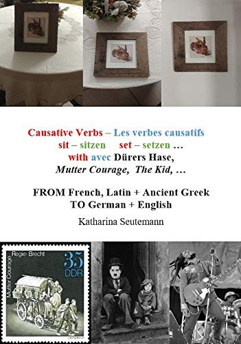 Causative Verbs – Les verbes causatifs sit – sitzen set – setzen … with avec Dürers Hase, Mutter Courage, The Kid, …: FROM French, Latin + Ancient Greek TO German + English (French Edition)