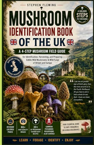 Mushroom Identification Book of the UK: A 4-Step Mushroom Field Guide for Identification, Harvesting, and Preparing Edible Wild Mushrooms & Wild Fungi of Britain and Europe (DIY MUSHROOM)