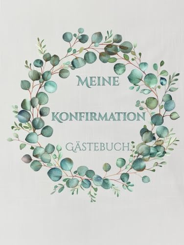 Meine Konfirmation Gästebuch: Eukalyptus Kranz Cover -Geschenk für Jungen und Mädchen Erinnerungsbuch für die Feier für Glückwünsche, Sprüche & Fotos von Freunden und Familie
