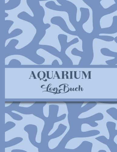 Aquarium Logbuch: Aquarium Tagebuch Logbuch zur Kontrolle der Wasserqualität und Technik -120 Seiten Aquaristik Tagebuch- Das ideale Geschenk für ... geeignet für Aquascaping und Pflanzenaquarien