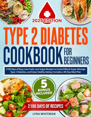 Type 2 Diabetes Cookbook for Beginners: 2100 Days of Easy, Low-Carb, Low-Sugar Recipes to Control Blood Sugar, Manage Type 2 Diabetes, and Enjoy Healthy Eating | Includes a 90-Day Meal Plan