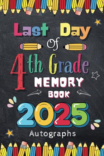 Last Day of 4th Grade 2025 Autographs: Graduation Memory Album, My End of School Fourth Grade Keepsake to Write Messages & Collect Signatures For Students & Teachers To Record Meaningful Wishes.