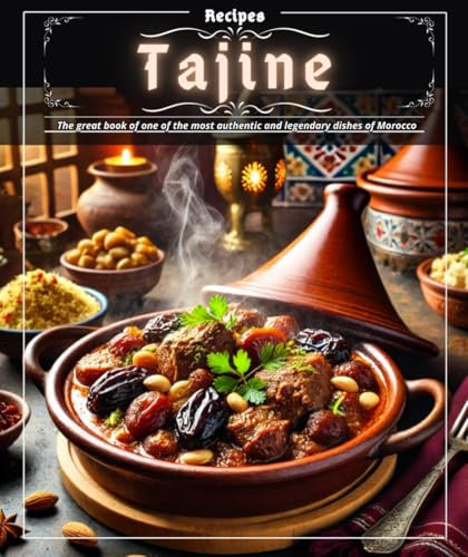 Tajine Recipes: The great book of one of the most authentic and legendary dishes of Morocco