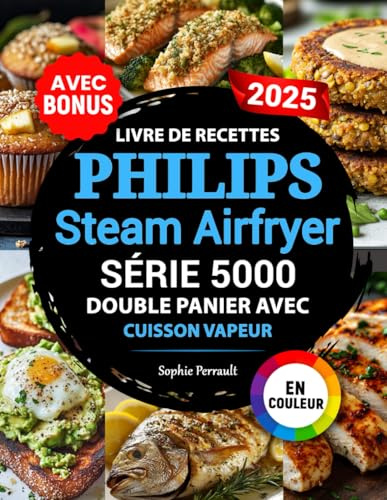 Livre de Recettes Philips Air Fryer Série 5000 Double Panier avec Cuisson Vapeur: Recettes gourmandes et faciles pour friteuse à air Philips Dual Basket | Idéal pour les familles | Bonus inclus