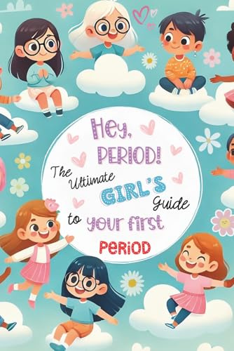 Hey, Period! The Ultimate Girl's Guide to Your First Period.: Empowerment, Self-Esteem, and Confidence for Girls Starting Their First Period: A Health ... (HEY Series: Empowering Books for Girls)