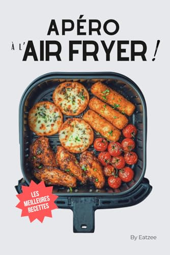Les meilleures recettes d'apéro au AIR FRYER en français: le livre essentiel en cuisine pour des apéritifs dinatoires faciles !
