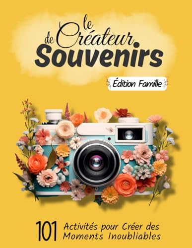 Le Créateur de Souvenirs-Édition famille: 101 Activités pour Créer des Moments Inoubliables