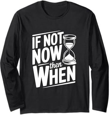 Citation inspirante If Not Now Then When Manche Longue