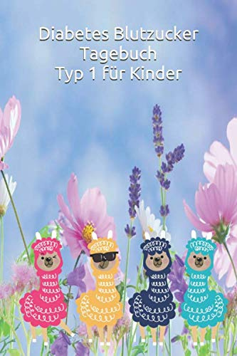 Diabetes Blutzucker Tagebuch Typ 1 für Kinder: Das Blutzucker Tagebuch für Diabetiker mit Typ 1 im Alpaka Blumen Design