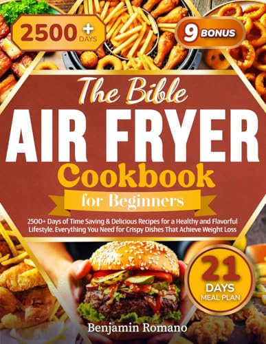 Air Fryer Cookbook for Beginners • The Bible: 2500+ Days of Time Saving & Delicious Recipes for a Healthy and Flavorful Lifestyle. Everything You Need for Crispy Dishes That Achieve Weight Loss