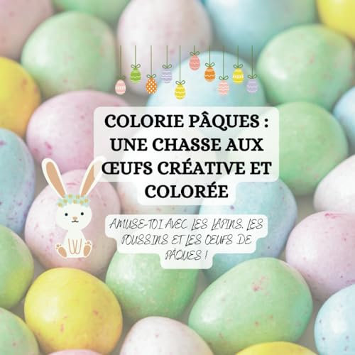 Colorie Pâques : Une Chasse aux Œufs Créative et Colorée: Amusez-vous avec les Lapins, les Poussins et les Œufs de Pâques !