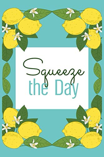 Squeeze The Day: Lemon Notebook , 6x9 Funny Lined Journal To Write In