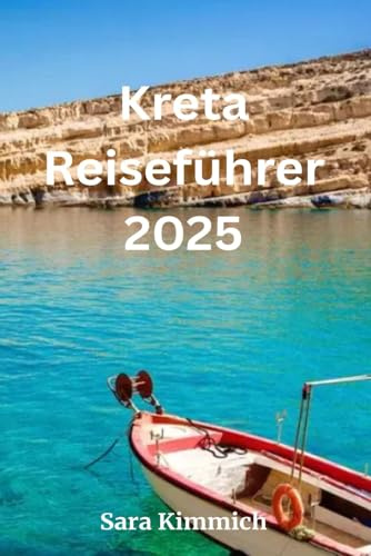 Kreta Reiseführer 2025: Alles, was Sie wissen müssen: Entdecken Sie die wichtigsten Sehenswürdigkeiten, die besten Aktivitäten, geführte Touren und budgetfreundliche Tipps!