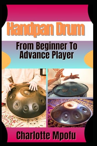Handpan Drum From Beginner To Advance Player: A Stepwise Journey Unlocking Melodic Mastery