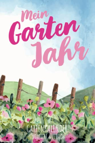 Mein Garten Jahr – Gartenkalender undatiert & zeitlos: Watercolor Gartenkalender ohne Datum, Design Gartenplaner und Permakultur Kalender für ... für Selbstversorger und Hobbygärtner