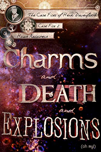 Charms and Death and Explosions (oh my!) (The Case Files of Henri Davenforth Book 2)