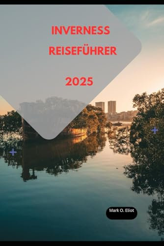 INVERNESS REISEFÜHRER 2025 (Discover 2024: Top Destinations and Hidden Gems, Band 58)