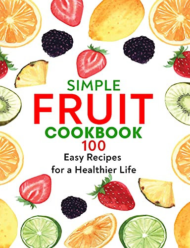 Simple Fruit Cookbook : Delicious Recipes for Your Fruit Infuser Water Pitcher (English Edition)